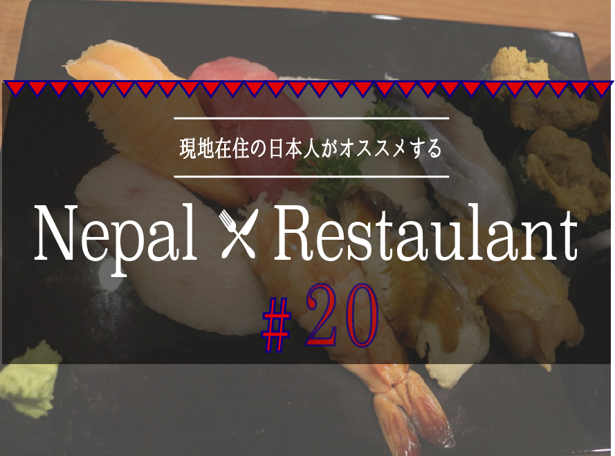 【ネパール・グルメ⑳】ネパールでお寿司！最上クラスの日本食料理を召し上がれ。